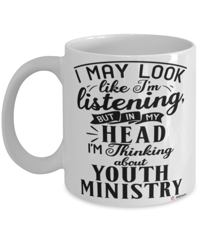 Funny Youth Minister Mug I May Look Like I'm Listening But In My Head I'm Thinking About Youth Ministry Coffee Cup White