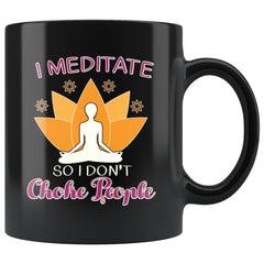 Funny Zen Meditation Mug I Meditate So I Dont 11oz Black Coffee Mugs