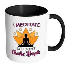 Funny Zen Meditation Mug I Meditate So I Dont White 11oz Accent Coffee Mugs