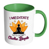 Funny Zen Meditation Mug I Meditate So I Dont White 11oz Accent Coffee Mugs