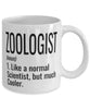 Funny Zoologist Mug Like A Normal Scientist But Much Cooler Coffee Cup 11oz 15oz White