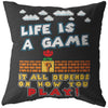 Gamer Pillows Life Is A Game It All Depends On How You Play