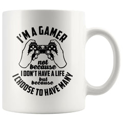 Gaming Mug Im A Gamer Not Because I Dont Have A Life 11oz White Coffee Mugs