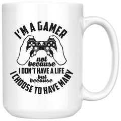 Gaming Mug Im A Gamer Not Because I Dont Have A Life 15oz White Coffee Mugs