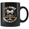 Gaming Mug Im A Gamer Not Because I Dont Have A Life But 11oz Black Coffee Mugs