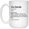 Go Birds Mug Gift Definition Hello Goodbye Thank You You're The Best Coffee Cup 15oz White 21504