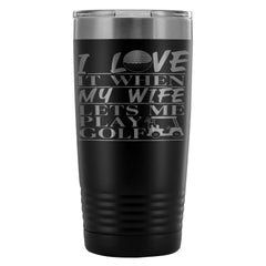 Golf Travel Mug I Love It When My Wife Lets Me 20oz Stainless Steel Tumbler