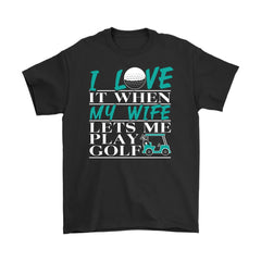Golfer Husband Shirt I Love It When My Wife Let Me Play Golf Gildan Mens T-Shirt