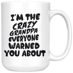 Grandfather Mug Crazy Grandpa Everyone Warned You About 15oz White Coffee Mugs