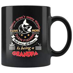 Grandpa Fishing Mug There Arent Many Things I Love More 11oz Black Coffee Mugs