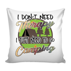 Graphic Pillow Cover I Dont Need Therapy I Just Need To Go Camping