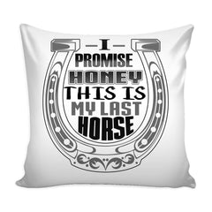 Graphic Pillow Cover I Promise Honey This Is My Last Horse