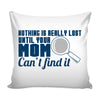 Graphic Pillow Cover Nothing Is Really Lost Until Your Mom Cant Find It
