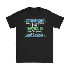 Green Living Shirt Everybody Wants To Change The World But Gildan Womens T-Shirt