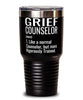Grief Counselor Tumbler Like A Normal Counselor But More Rigorously Trained 30oz Stainless Steel Black