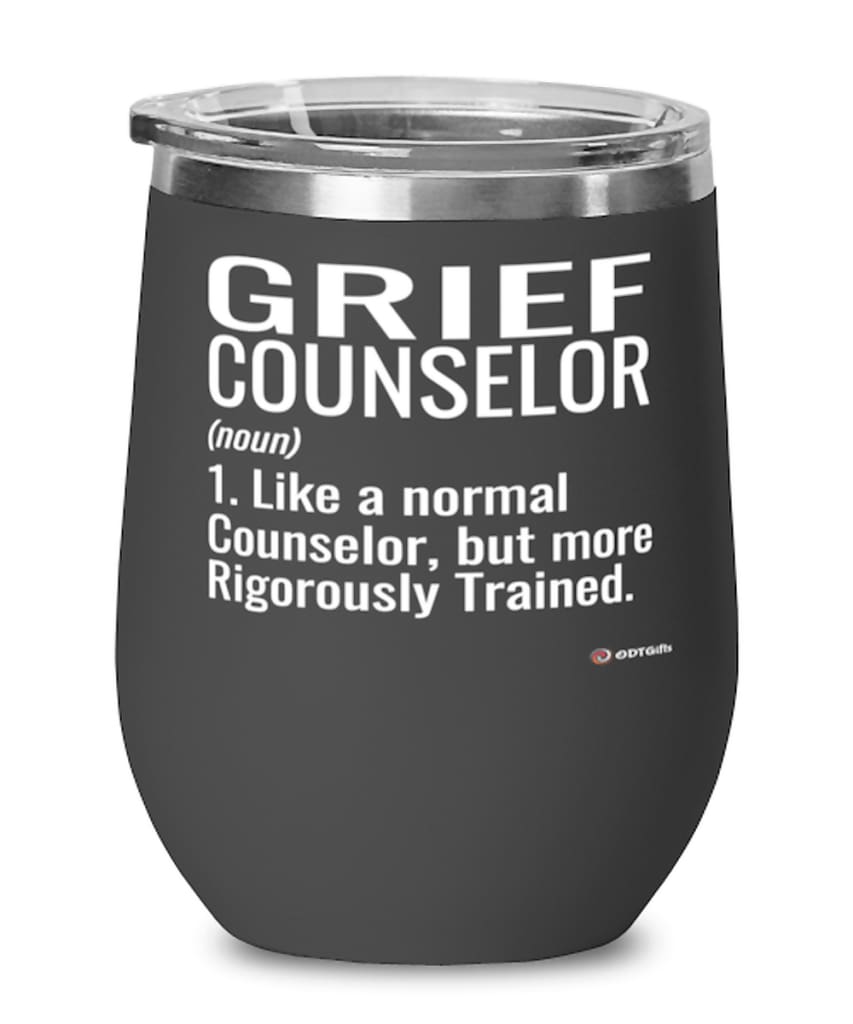 Grief Counselor Wine Glass Like A Normal Counselor But More Rigorously Trained 12oz Stainless Steel Black