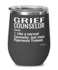 Grief Counselor Wine Glass Like A Normal Counselor But More Rigorously Trained 12oz Stainless Steel Black