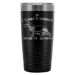 GSD Travel Mug If I Cant Bring My Dog Im Not Going 20oz Stainless Steel Tumbler