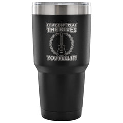 Guitar Travel Mug You Dont Play The Blues You Feel 30 oz Stainless Steel Tumbler