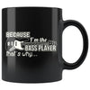 Guitarist Mug Because Im the Bass Player Thats Why 11oz Black Coffee Mugs