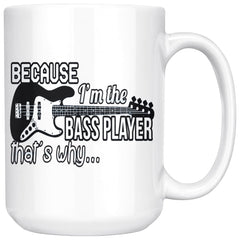 Guitarist Mug Because Im the Bass Player Thats Why 15oz White Coffee Mugs