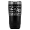 Guitarist Travel Mug Only Playing My Guitar Today 20oz Stainless Steel Tumbler