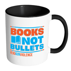 Gun Control Mug Books Not Bullets End Gun Violence White 11oz Accent Coffee Mugs