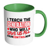 Gun Control Mug I Teach The Generation White 11oz Accent Coffee Mugs