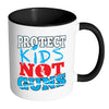 Gun Reform Mug Protect Kids Not Guns White 11oz Accent Coffee Mugs