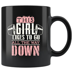 Gym Squats Mug This Girl Likes To Go All The Way Down 11oz Black Coffee Mugs