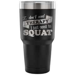 Gym Squats Travel Mug I Dont Need Therapy Just 30 oz Stainless Steel Tumbler