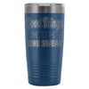 Gym Travel Mug Good Things Come To Those Who Sweat 20oz Stainless Steel Tumbler