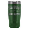 Gym Travel Mug Good Things Come To Those Who Sweat 20oz Stainless Steel Tumbler