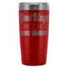 Gym Travel Mug Good Things Come To Those Who Sweat 20oz Stainless Steel Tumbler