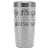 Gym Travel Mug Good Things Come To Those Who Sweat 20oz Stainless Steel Tumbler