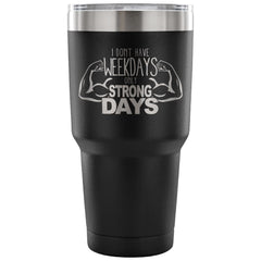 Gym Travel Mug I Dont Have Weekdays Only 30 oz Stainless Steel Tumbler