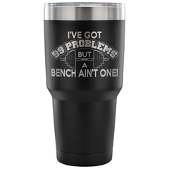 Gym Travel Mug I've Got 99 Problems But A Bench 30 oz Stainless Steel Tumbler