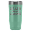 Gym Workout Travel Mug Death Before Cardio 20oz Stainless Steel Tumbler