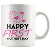 Happy First Mothers Day Mug 11oz White Coffee Mugs