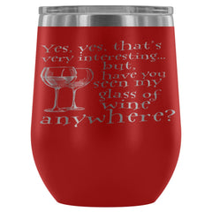 Have You Seen My Glass Of Wine Anywhere 12 oz Stainless Steel Wine Tumbler