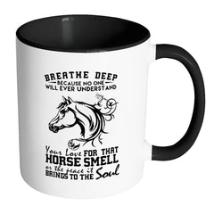 Horse Mug Breathe Deep No One Will Ever Understand White 11oz Accent Coffee Mugs