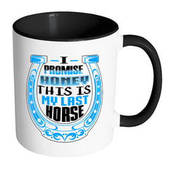 Horse Mug I Promise Honey This Is My Last Horse White 11oz Accent Coffee Mugs