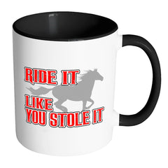 Horse Mug Ride It Like You Stole It White 11oz Accent Coffee Mugs