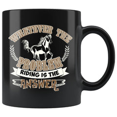 Horse Mug Whatever The Problem Riding Is The Answer 11oz Black Coffee Mugs