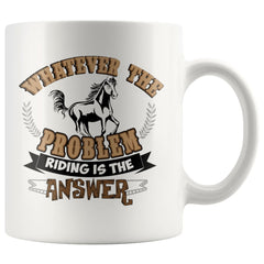 Horse Mug Whatever The Problem Riding Is The Answer 11oz White Coffee Mugs