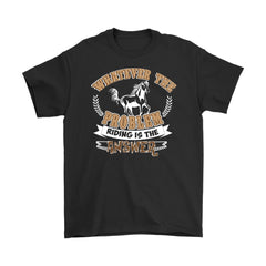 Horse Shirt Whatever The Problem Riding Is The Answer Gildan Mens T-Shirt