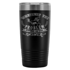 Horse Travel Mug Whatever The Problem Riding Is 20oz Stainless Steel Tumbler