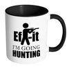 Hunting Mug Ef It Im Going Hunting White 11oz Accent Coffee Mugs