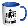 Hunting Mug Ef It Im Going Hunting White 11oz Accent Coffee Mugs