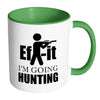 Hunting Mug Ef It Im Going Hunting White 11oz Accent Coffee Mugs